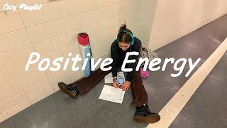 Playlist Positive Energy ☀️ songs to boost your energy up [upl. by Maggee615]