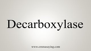 How To Say Decarboxylase [upl. by Nitsugua670]