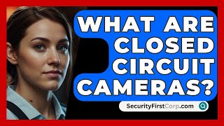 What Are Closed Circuit Cameras  SecurityFirstCorpcom [upl. by Enirehtak]