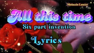 All this time  Six Part Invention Lyrics [upl. by Alyks363]