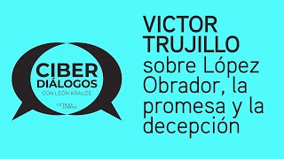 Víctor Trujillo sobre López Obrador la promesa y la decepción [upl. by Thomson711]