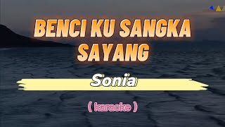 Benci Ku Sangka Sayang  Sonia Karaoke🎤 [upl. by Orthman]