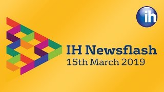 IH Newsflash – 15th March 2019 [upl. by Nannette]