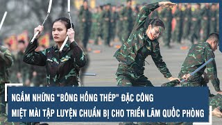 Ngắm những “bông hồng thép” đặc công miệt mài tập luyện chuẩn bị cho Triển lãm Quốc phòng l VTs [upl. by Mazman56]