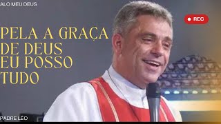 Padre Léo Pela graça de Deus eu posso tudo pregação para mudar seu falar com Deus [upl. by Otrebogir554]