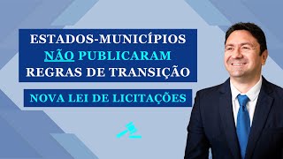 ESTADOS e MUNICÍPIOS que NÃO publicaram REGRAS DE TRANSIÇÃO para a Nova Lei de Licitações – NLLC [upl. by Refinney161]