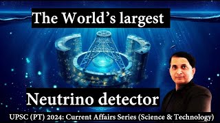 The World’s Largest Neutrino Detector  Science and Technology  UPSC  IAS Exam  G S  IAS PT 2024 [upl. by Melton]