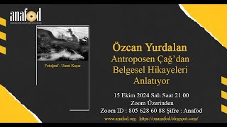 ANAFOD  Özcan Yurdalan Antroposen Çağdan Belgesel Hikayeler [upl. by Oniuqa]