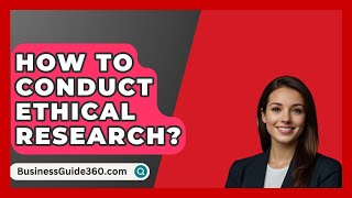 How To Conduct Ethical Research  BusinessGuide360com [upl. by Eidolem]