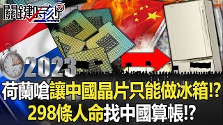 【中國秘辛】荷蘭嗆讓中國晶片只能做冰箱！？ 習近平惹禍上身…荷298條人命找中國算帳！？【關鍵時刻】202303093 劉寶傑 黃世聰 吳子嘉 林廷輝 姚惠珍 [upl. by Tressia520]