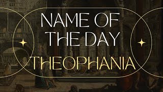 Name of the Day Theophania [upl. by Zavala366]