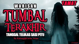 KISAH MISTERI  TAMAT  WARISAN TUMBAL TERAKHIR TANGGAL TELULAS SASI PITU  BY KALONGCERITASETAN [upl. by Bonne898]