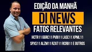 DI News Fatos Relevantes HCTR11 GGRC11 PVBI11 LASC11 XPML11 SPXS11 ALZM11 RZAT11 RCRB11 e outros [upl. by Ecnerwaled368]