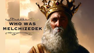 WHO WAS MELCHIZEDEK WHAT IS IMPORTANT IN OUR LIVES [upl. by Labanna]