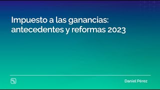 Impuesto a las ganancias antecedentes y reformas 2023 [upl. by Boj919]