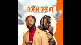 AbochiMusic  Born Great feat AmeradoBurner  Audio slide [upl. by Ymer875]