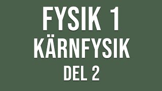 Fysik 1  Kärnfysik del 2 av 3 [upl. by Mitman]