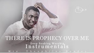 Deep Soaking Worship Instrumentals  There Is Prophecy Over Me  Min Theophilus Sunday [upl. by Ahtaga]