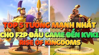 TOP 5 Tướng Mạnh Nhất Đầu Game Cho Dân Cày Chay F2P  Hướng dẫn Rise of Kingdoms [upl. by Schaeffer574]