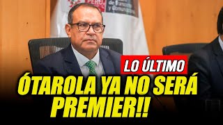 OTÁROLA LO ÚLTIMO YA NO SERÁ PRESIDENTE DEL CONSEJO DE MINISTROS [upl. by Belshin]