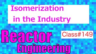 Isomerization in Industrial Processes  Reactor Engineering  Class 149 [upl. by Mutz]