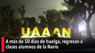 A más de 50 días de huelga regresan a clases alumnos de la Narro [upl. by Okramed852]