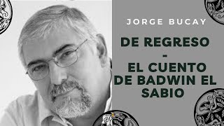 Jorge Bucay  De Regreso El cuento de Badwin el sabio [upl. by Story757]