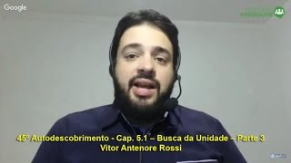 45 Autodescobrimento  Cap 51 – Busca da Unidade – Parte 3 com Vitor Antenore Rossi [upl. by Dnalloh]