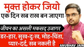 मुक्त होकर जियो  यहाँ कुछ भी अपना नहीं सब ख़त्म हो जाएगा  मोहचिंता प्यारदर्द डरहार सब नकली है [upl. by Sunil]