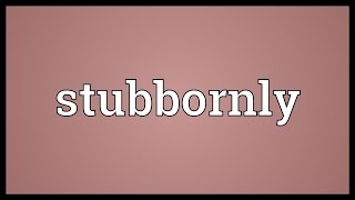 Stubbornly Meaning [upl. by Zil]