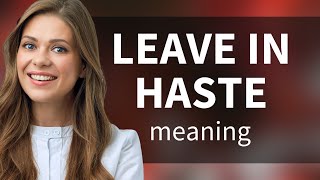 Understanding quotLeave in Hastequot [upl. by Ahsinra]