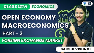 Open Economy Macroeconomics  Foreign Exchange Market  Class 12th Macroeconomics  Sakshi Vishnoi [upl. by Trinetta256]