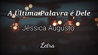 Jéssica Augusto A Última Palavra É Dele LETRA [upl. by Natehc752]