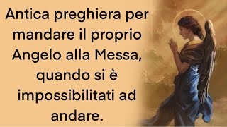 Antica preghiera per mandare il proprio Angelo alla Messa quando si è impossibilitati ad andare [upl. by Sofie]