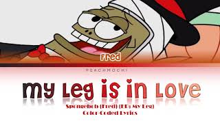 Spongebob Fred  My Leg is in Love  ColorCoded Lyrics [upl. by Maje]