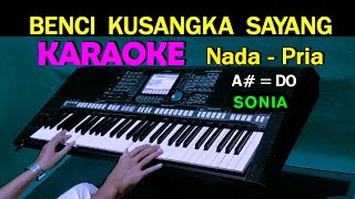 BENCI KUSANGKA SAYANG  Sonia  KARAOKE Nada Pria HD [upl. by Paula]