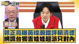 郭正亮曝黃暐瀚錯評賴清德 網諷台獨吉娃娃超派只對內 【新聞大白話】 202410049 ｜郭正亮 高嘉瑜 陳揮文 [upl. by Thissa]