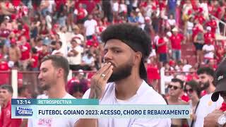 RETROSPECTIVA FUTEBOL GOIANO 2023 ACESSO CHORO E REBAIXAMENTO [upl. by Suhpoelc91]