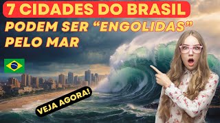 ðŸ™„ 7 CIDADES BRASILEIRAS QUE PODEM SER ENGOLIDAS PELO MAR EM BREVE [upl. by Nnylireg6]