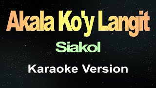 Akala Koy Langit  Siakol Karaoke [upl. by Ahtnams]