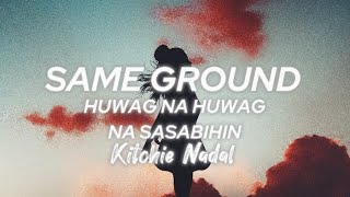 Same Ground x Huwag na huwag Mong Sasabihin  Kitchie Nadal  TikTok Trend  Lyrics Full Version [upl. by Yelyah]