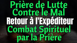 Prière de Lutte Contre le Mal  Retour à lExpéditeur Spirituel  Combat Spirituel par la Prière [upl. by Allix388]