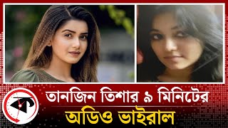 তানজিন তিশার ৯ মিনিটের অডিও ভাইরাল  Tanjin Tisha  Viral Audio  Kalbela [upl. by Yoong448]