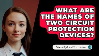 What Are The Names Of Two Circuit Protection Devices  SecurityFirstCorpcom [upl. by Yenahc]