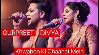 KHWABOON KI CHAAHAT MEIN  SINGER  GURPREET  DIVYA  LYRICS  BAPI  COMPOSER SOUMITRA TALUKDAR [upl. by Mafalda657]