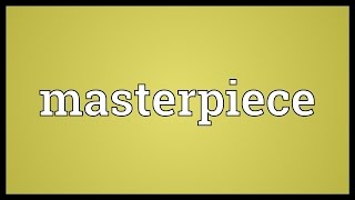 Masterpiece Meaning [upl. by Zingale198]