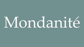 How to Pronounce Mondanité Worldliness Correctly in French [upl. by Lemal]