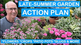 LATESUMMER GARDEN ACTION PLAN – FLOWERS CROPS PATIO POTS SLUGS amp MORE [upl. by Roose541]