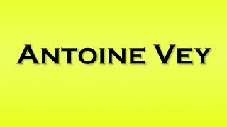 Pronunciation of Antoine Vey [upl. by Crisey]