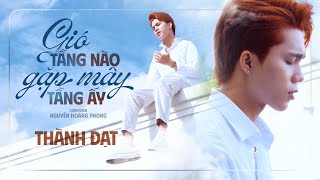 GIÓ TẦNG NÀO GẶP MÂY TẦNG ẤY  THÀNH ĐẠT x NGUYỄN HOÀNG PHONG  OFFICIAL MV [upl. by Ttirrem]